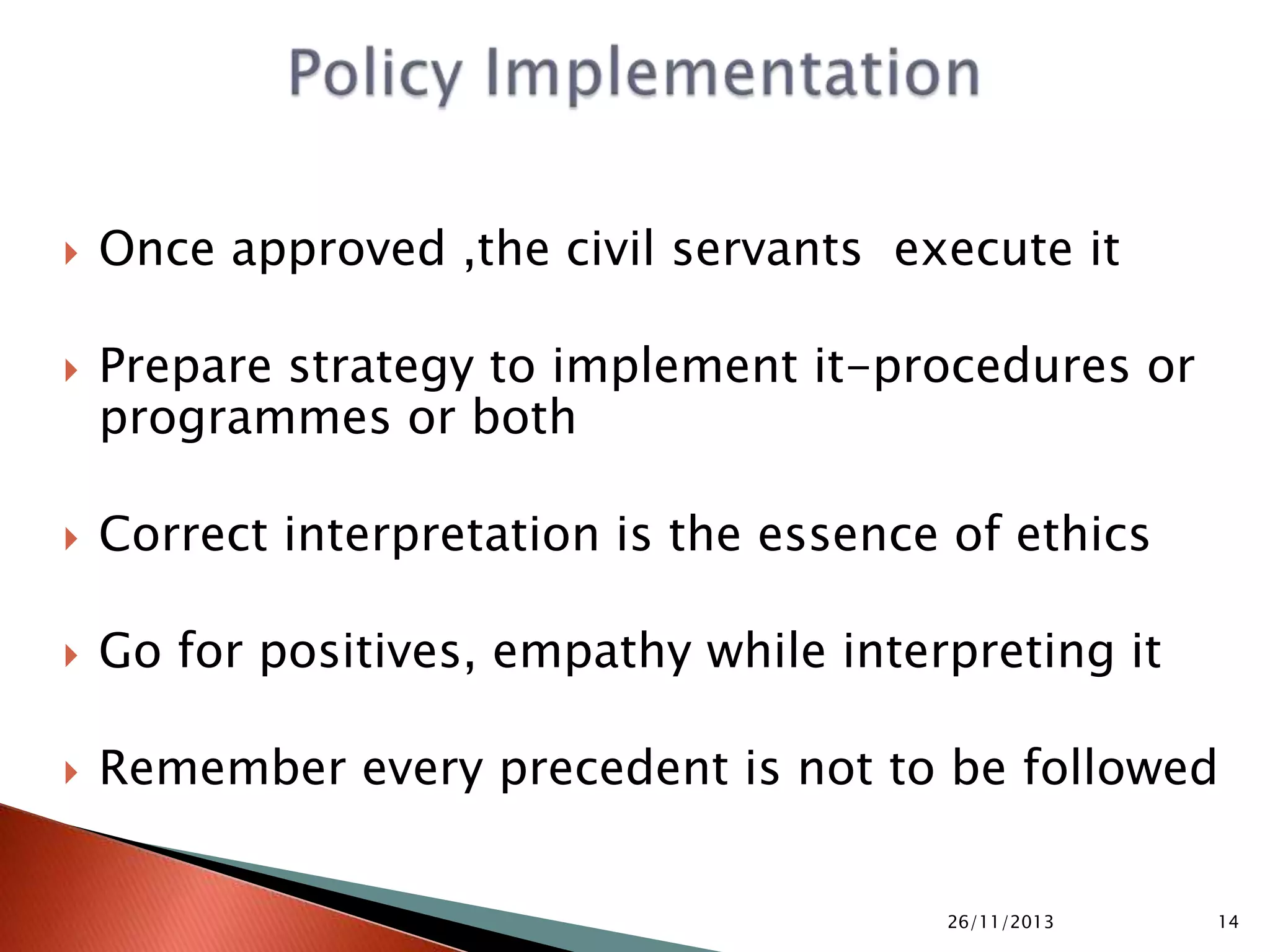  Mixed Bag-good policies also bad policies
 Procedural mismatch-mostly made by bureaucrats
 Institutional overstepping-foreign policy by army
 Structural flaws-contradictions, inconsistencies
 Evaluation failure-monitoring mid term or final
 Personality imprints-die with the champion person
 Global influences-too much influence of WB/IMF
 Implementation inadequacies-bureaucratic failure
05/10/2015 14
 