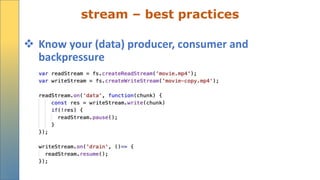 stream – best practices
 Know your (data) producer, consumer and
backpressure
 