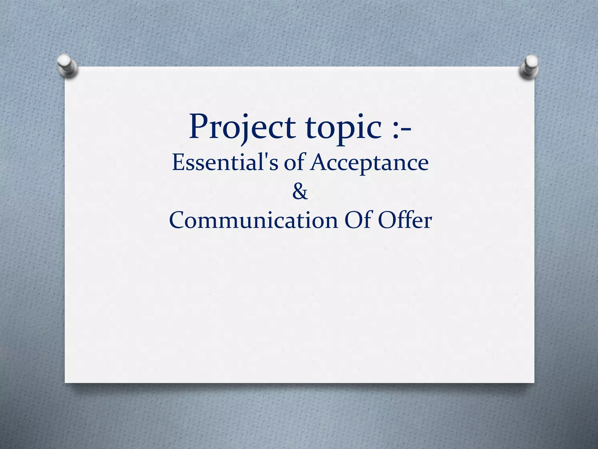 Project topic :-
Essential's of Acceptance
&
Communication Of Offer
 