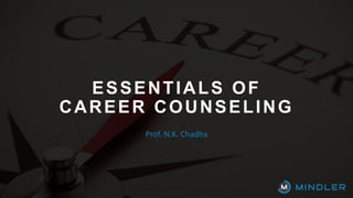 ESSENTIALS OF
CAREER COUNSELING
Prof. N.K. Chadha
 