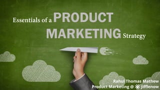Essentials of a
Strategy
Rahul Thomas Mathew
Product Marketing @ Jifflenow
 