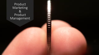 Product	
Marketing	
&	
Product	
Management	
 