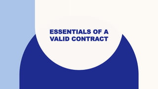 ESSENTIALS OF A
VALID CONTRACT
 