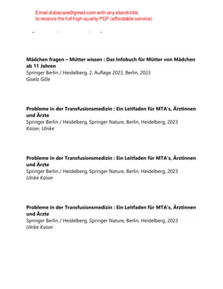 Jürgen Wacker; Camilla Rothe; Maryam En-Nosse
Mädchen fragen – Mütter wissen : Das Infobuch für Mütter von Mädchen
ab 11 Jahren
Springer Berlin / Heidelberg, 2. Auflage 2023, Berlin, 2023
Gisela Gille
Probleme in der Transfusionsmedizin : Ein Leitfaden für MTA's, Ärztinnen
und Ärzte
Springer Berlin / Heidelberg, Springer Nature, Berlin, Heidelberg, 2023
Kaiser, Ulrike
Probleme in der Transfusionsmedizin : Ein Leitfaden für MTA's, Ärztinnen
und Ärzte
Springer Berlin / Heidelberg, Springer Nature, Berlin, Heidelberg, 2023
Ulrike Kaiser
Probleme in der Transfusionsmedizin : Ein Leitfaden für MTA's, Ärztinnen
und Ärzte
Springer Berlin / Heidelberg, Springer Nature, Berlin, Heidelberg, 2023
Ulrike Kaiser
 
