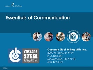 Essentials of Communication Cascade Steel Rolling Mills, Inc. 3200 N Highway 99W P.O. Box 687 McMinnville, OR 97128 503-472-4181 PPT 1-1 