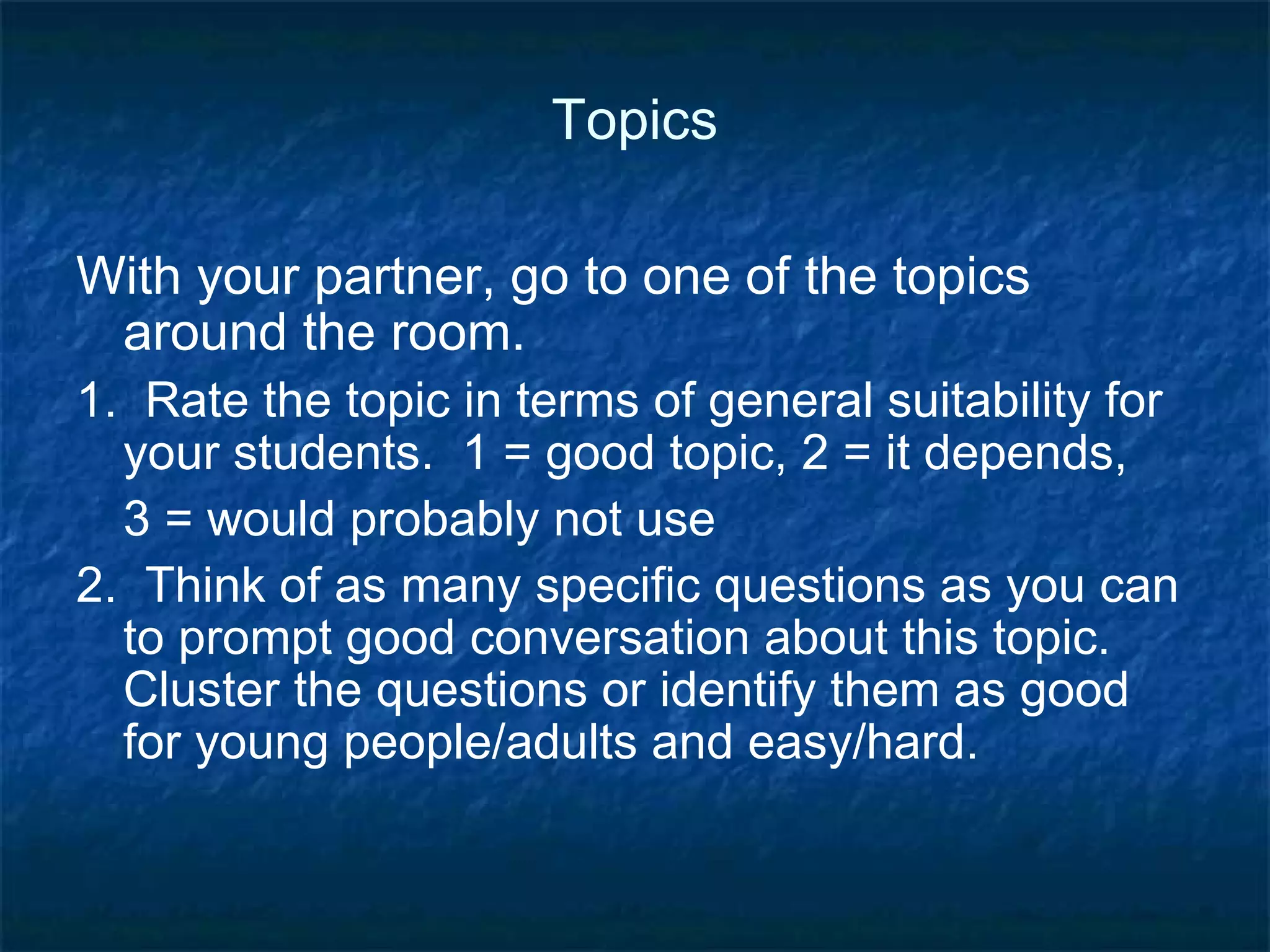 Compare three ways of doing conversation: T asks whole class a question. Ss discuss questions in small groups. Class does a conversation-based task. 