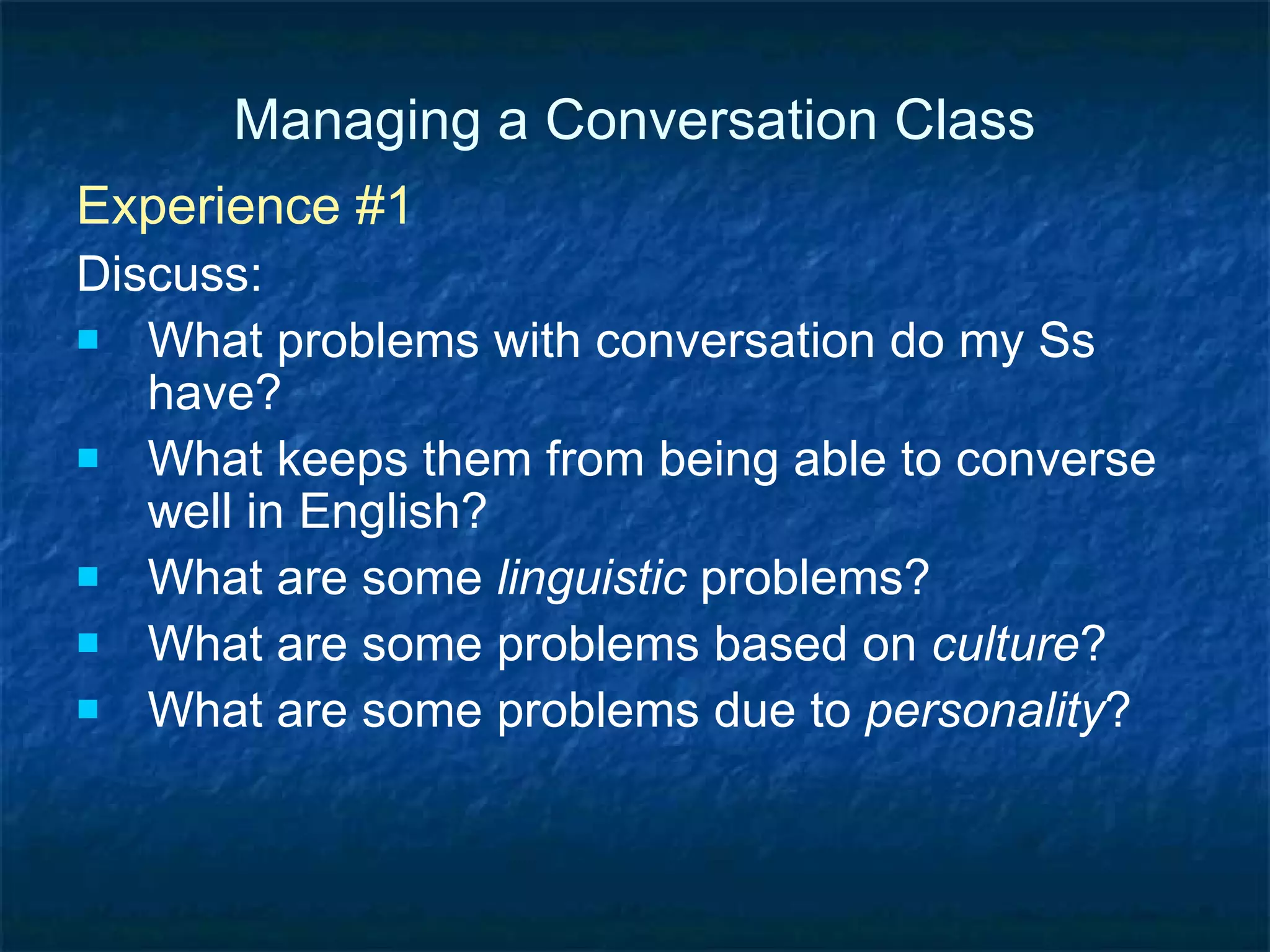 Managing a Conversation Class Experience #2 – Think, Pair, Share Step 1 – each person gets a piece of colored paper.  Your paper has a problem teachers of conversation face.  Think of some solutions. Step 2 – Find a partner with a different color of paper.  Share your problem and solution. Step 3 – Get in a group of 6 (different colors) and share your problems and solutions. 