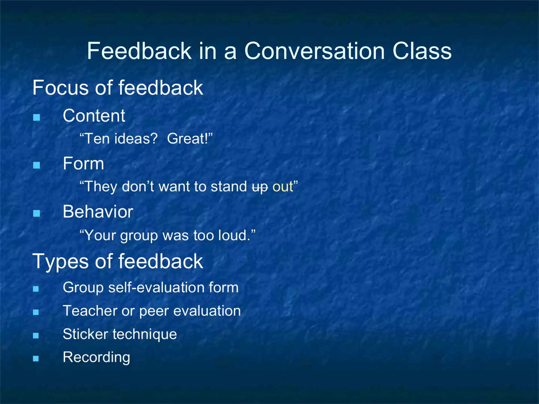 Student autonomy Help students manage the conversation so you can focus on feedback Train them to lead the group with phrases to: Introduce the topic Make transitions Reinforce a comment Control excess talk Elicit comments from quiet students Direct the flow of talk Clarify 
