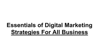 Essentials of Digital Marketing
Strategies For All Business
 