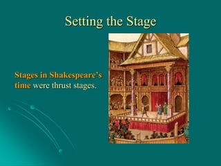 Setting the Stage
Stages in Shakespeare’s
time were thrust stages.
 