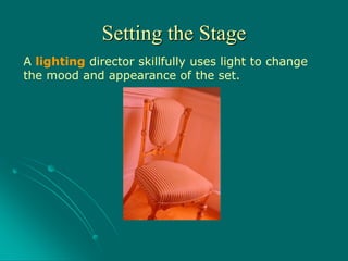 A lighting director skillfully uses light to change
the mood and appearance of the set.
Setting the Stage
 