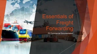 Essentials of
Freight
Forwarding
P2 Commercial Documentation
 