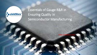 Essentials of Gauge R&R in
Ensuring Quality in
Semiconductor Manufacturing
https://yieldwerx.com/
 