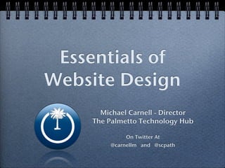 Essentials of
Website Design
      Michael Carnell - Director
    The Palmetto Technology Hub

             On Twitter At
         @carnellm and @scpath
 
