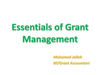 Essentials of Grant
Management
Mohamed Jalloh
BF/Grant Accountant
 