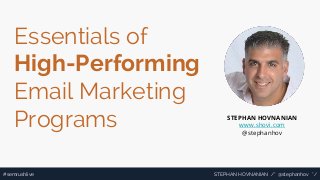 STEPHAN HOVNANIAN /* @stephanhov */#semrushlive
Essentials of
High-Performing
Email Marketing
Programs STEPHAN HOVNANIAN
www.shovi.com
@stephanhov
 