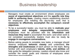 Business leadership
 Managers must create an environment where employees are
aware of organizational objectives and the s...