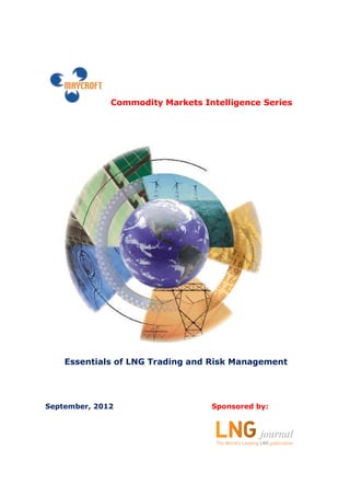 Commodity Markets Intelligence Series
Essentials of LNG Trading and Risk Management
September, 2012 Sponsored by:
 