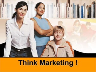 1www.studyMarketing.org
Think Marketing !
 