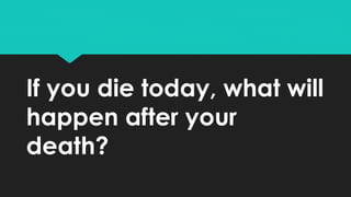 If you die today, what will
happen after your
death?
If you die today, what will
happen after your
death?
 