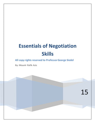 15
Essentials of Negotiation
Skills
All copy rights reserved to ProfessorGeorge Siedel
By: Mounir Rafik Aziz
 