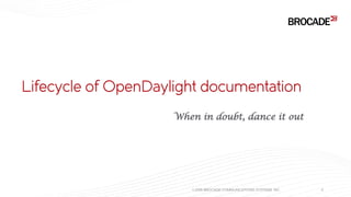 Lifecycle of OpenDaylight documentation
© 2015 BROCADE COMMUNICATIONS SYSTEMS, INC. 11
When in doubt, dance it out
 