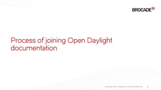 Process of joining Open Daylight
documentation
© 2015 BROCADE COMMUNICATIONS SYSTEMS, INC. 19
 