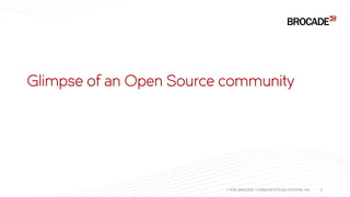 Glimpse of an Open Source community
© 2015 BROCADE COMMUNICATIONS SYSTEMS, INC. 3
 