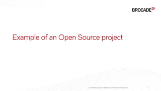 Example of an Open Source project
© 2015 BROCADE COMMUNICATIONS SYSTEMS, INC 7
 