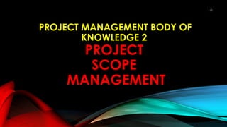 PROJECT MANAGEMENT BODY OF
KNOWLEDGE 2
PROJECT
SCOPE
MANAGEMENT
117
 