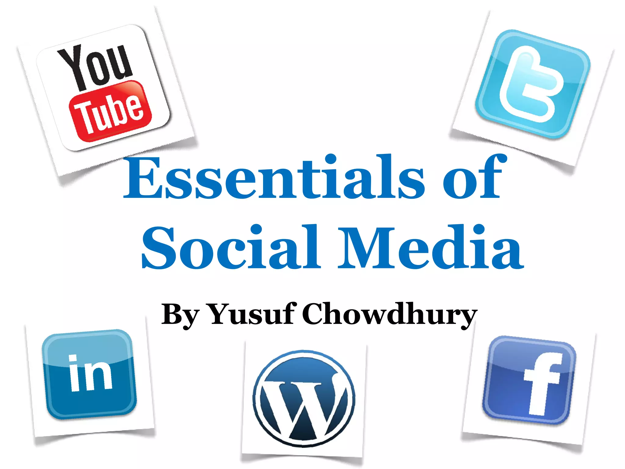 Essentials of
Social Media
 By Yusuf Chowdhury
 