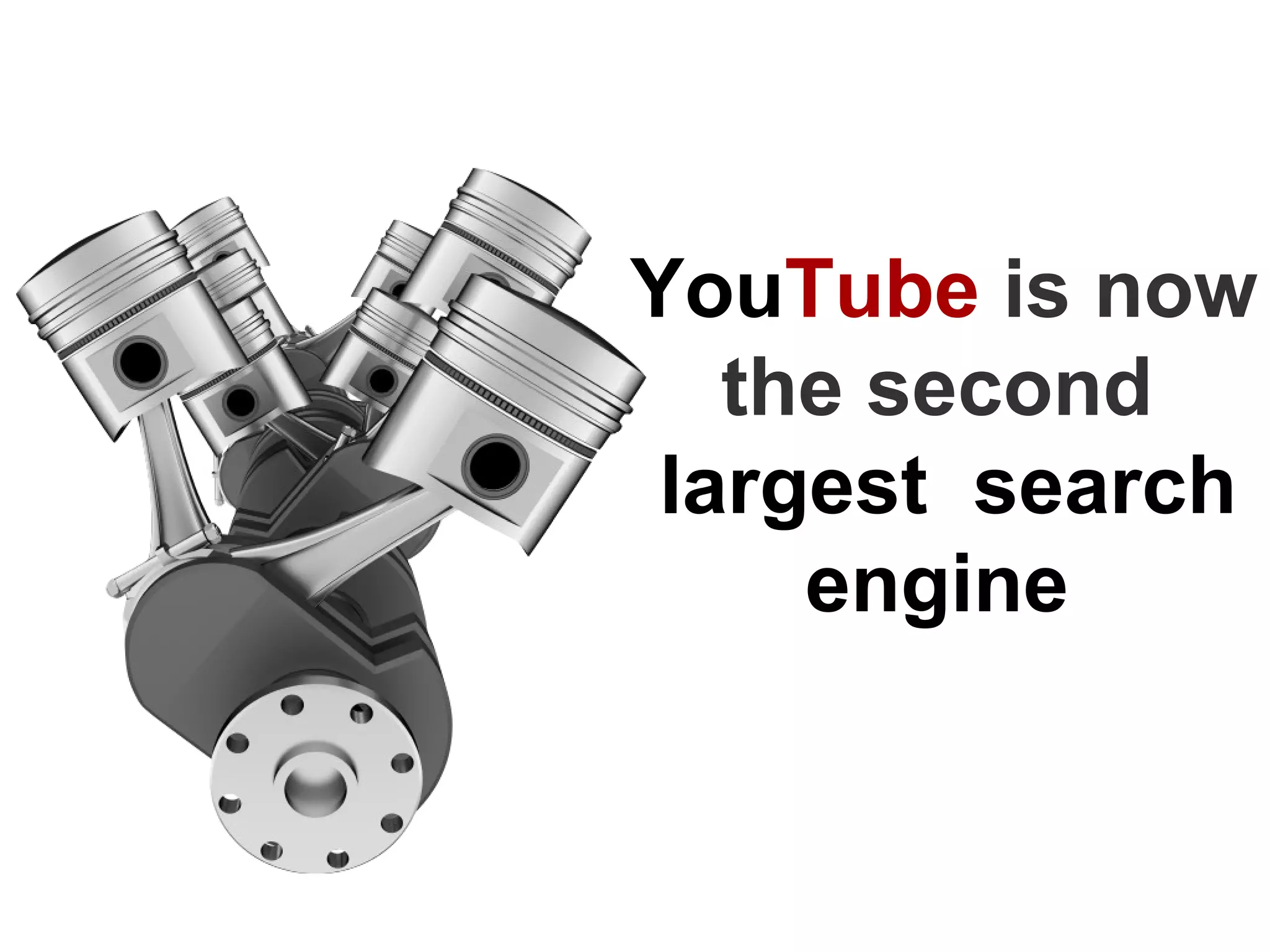 YouTube is now
   the second
 largest search
     engine
 
