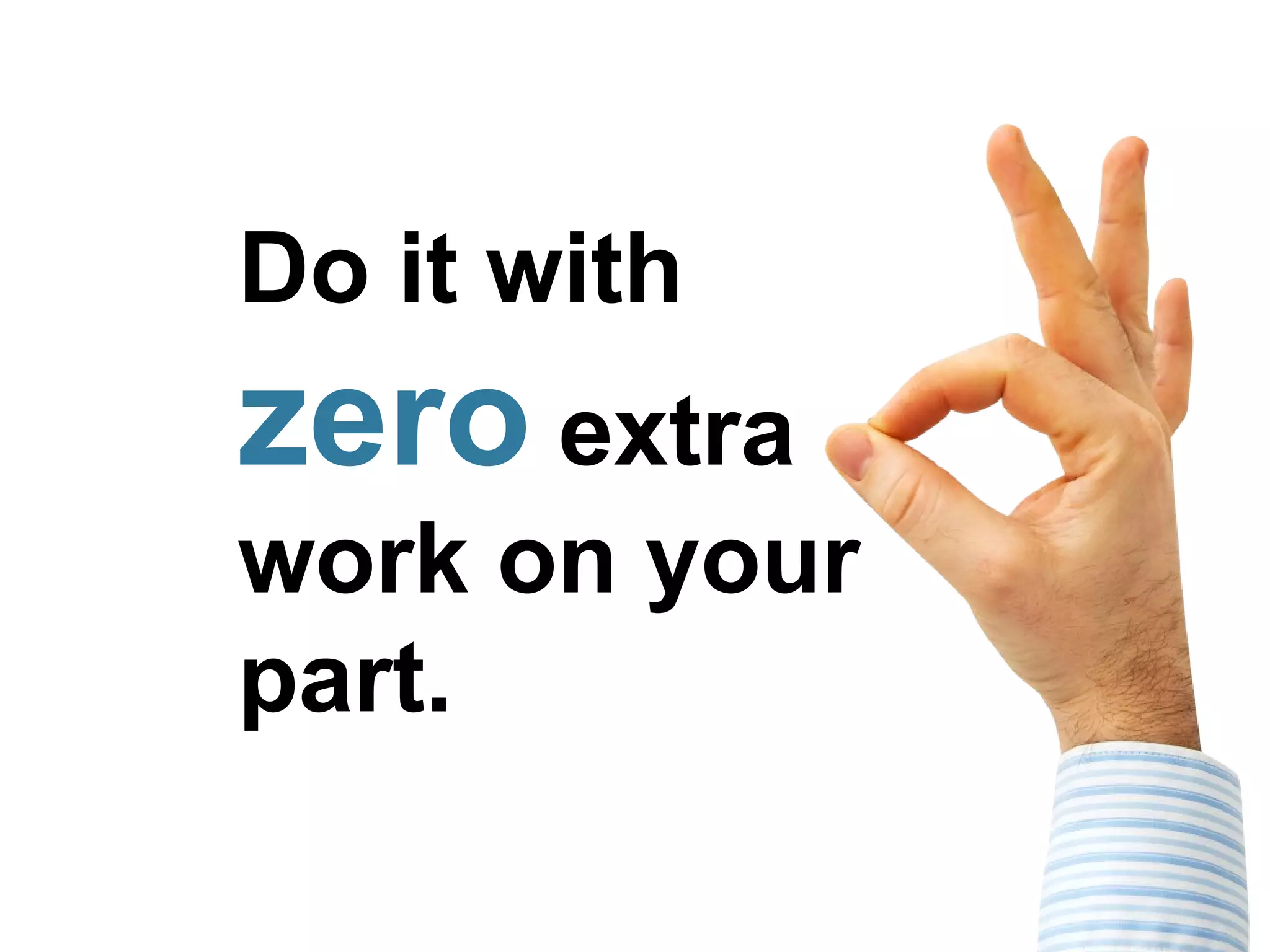 Do it with
zero extra
work on your
part.
 
