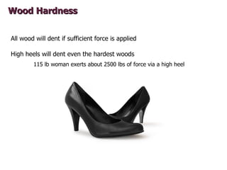 Wood Hardness


All wood will dent if sufficient force is applied

High heels will dent even the hardest woods
        115...