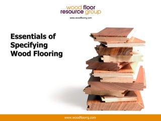 www.woodfloorrg.com




Essentials of
Specifying
Wood Flooring




                www.woodfloorrg.com
 