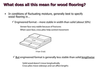 What does all this mean for wood flooring?

• In conditions of fluctuating moisture, generally best to specify
  wood floo...