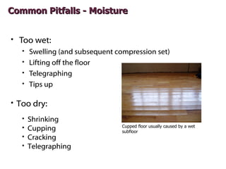 Common Pitfalls - Moisture


• Too wet:
   •   Swelling (and subsequent compression set)
   •   Lifting off the floor
   •...