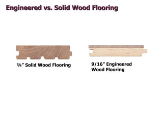 Engineered vs. Solid Wood Flooring




   ¾” Solid Wood Flooring   9/16” Engineered
                            Wood Floor...