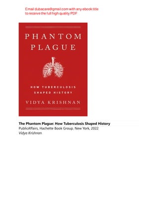 The Phantom Plague: How Tuberculosis Shaped History
PublicAffairs, Hachette Book Group, New York, 2022
Vidya Krishnan
 