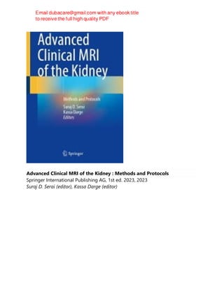 Advanced Clinical MRI of the Kidney : Methods and Protocols
Springer International Publishing AG, 1st ed. 2023, 2023
Suraj D. Serai (editor), Kassa Darge (editor)
 