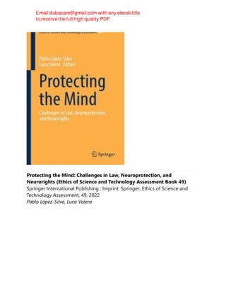 Protecting the Mind: Challenges in Law, Neuroprotection, and
Neurorights (Ethics of Science and Technology Assessment Book 49)
Springer International Publishing : Imprint: Springer, Ethics of Science and
Technology Assessment, 49, 2022
Pablo López-Silva, Luca Valera
 