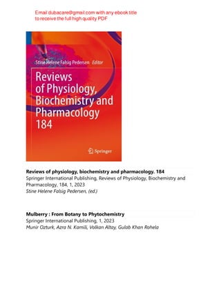 Reviews of physiology, biochemistry and pharmacology. 184
Springer International Publishing, Reviews of Physiology, Biochemistry and
Pharmacology, 184, 1, 2023
Stine Helene Falsig Pedersen, (ed.)
Mulberry : From Botany to Phytochemistry
Springer International Publishing, 1, 2023
Munir Ozturk, Azra N. Kamili, Volkan Altay, Gulab Khan Rohela
 