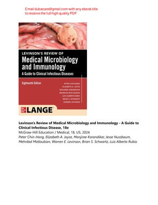 Levinson's Review of Medical Microbiology and Immunology - A Guide to
Clinical Infectious Disease, 18e
McGraw-Hill Education / Medical, 18, US, 2024
Peter Chin-Hong, Elizabeth A. Joyce, Manjiree Karandikar, Jesse Nussbaum,
Mehrdad Matloubian, Warren E. Levinson, Brian S. Schwartz, Luis Alberto Rubio
 