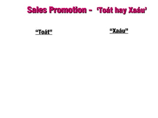 Sales Promotion -Sales Promotion - ‘Toát hay Xaáu’‘Toát hay Xaáu’
“Toát” “Xaáu”
 