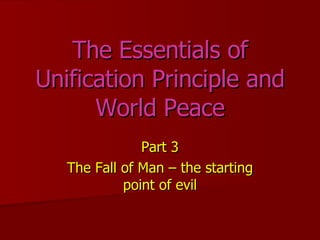 Part 3 The Fall of Man – the starting point of evil The Essentials of Unification Principle and World Peace 