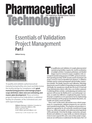 The Industry’s Authoritative Source
                                                                                           ®




            Essentials of Validation
            Project Management
            Part I
            William Garvey




                                                                 T
                                                                          he qualification and validation of complex pharmaceutical
                                                                          manufacturing facilities requires the careful coordination
                                     VECTOR CORPORATION




                                                                          of multiple activities. Conceptual, preliminary, and detailed
                                                                          designs must be reviewed to ensure compliance with cur-
                                                                  rent good manufacturing practices (CGMPs); protocol and stan-
                                                                  dard operating procedure (SOP) formats must be developed; and
                                                                  project resources must be identified and obtained. A validation
                                                                  schedule must be created and integrated with the facility construc-
                                                                  tion schedule. The Quality Assurance and Calibration–Metrology
To qualify and validate a pharmaceutical
                                                                  departments must be notified of impending increased workloads.
manufacturing facility, one must carefully review
                                                                  And finally, the manufacturer should alert the local US Food and
the facility design for compliance with good                      Drug Administration district office that a new facility is planned.
manufacturing practices and manage project                        Considering all these activities, careful planning and cautious man-
scope definition, labor and cost estimating, and                  agement will increase the likelihood of a successful project out-
                                                                  come, no matter how difficult or complicated the project. Success-
master-plan development. These activities,
                                                                  ful project completion is never guaranteed, but by implementing
properly implemented, help deliver a validated
                                                                  proven techniques and the programs described in this article, a fa-
facility on schedule, at the estimated cost, and
                                                                  vorable end-result is much more likely.
with expected quality.                                                Parts 1 and 2 of this article will examine seven critical compo-
                                                                  nents of a comprehensive validation program for new and reno-
            William Garvey is Validation Consultant at
                                                                  vated manufacturing facilities. The programs and procedures ex-
            Millipore Corporation (Billerica, MA).
                                                                  plained are appropriate for all commonly manufactured dosage
            Phone: (781) 533-2407.
                                                                  forms (e.g., tablets and capsules, active pharmaceutical ingredients
            Email: William_garvey@millipore.com
                                                                  [APIs], parenterals). Given that the design, construction, and qual-
            Submitted: Aug. 16, 2005. Accepted: Sept. 9, 2005.
                                                                  ification and validation of a major facility are relatively infrequent
                                                                  events in most corporate life cycles, some of these project compo-
                                                                  nents are not well known or understood. For this reason, Part 1 of
 