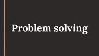Problem solving
 
