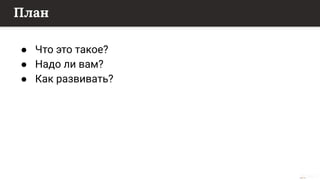 This content is from rework.withgoogle.com (the "Website") and may be used for non-commercial purposes in accordance with the terms of use set forth on the Website.
План
● Что это такое?
● Надо ли вам?
● Как развивать?
 