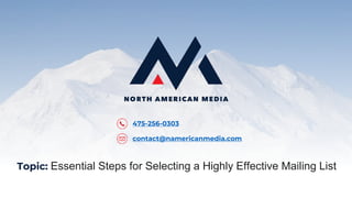 475-256-0303
contact@namericanmedia.com
Topic: Essential Steps for Selecting a Highly Effective Mailing List
 
