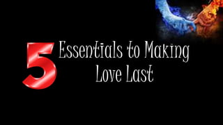Essentials to Making
Love Last
 